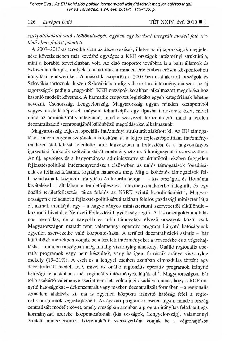 Az els ő csoportot továbbra is a balti államok és Szlovénia alkotják, melyek fenntartották a minden értelemben er ősen központosított irányítási rendszerüket.