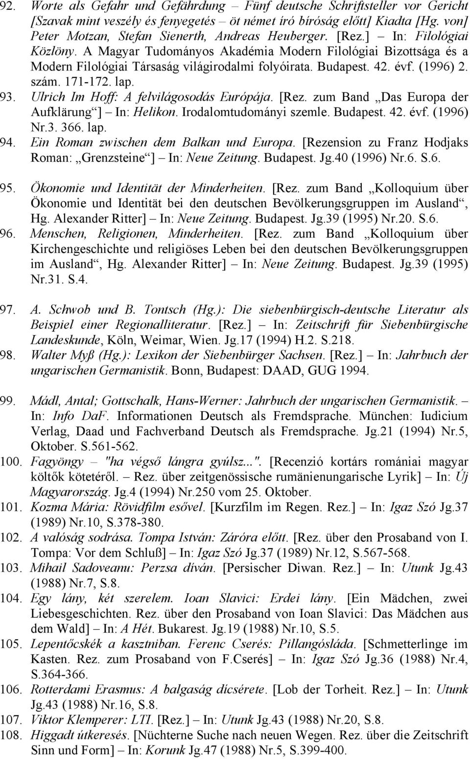 A Magyar Tudományos Akadémia Modern Filológiai Bizottsága és a Modern Filológiai Társaság világirodalmi folyóirata. Budapest. 42. évf. (1996) 2. szám. 171-172. lap. 93.