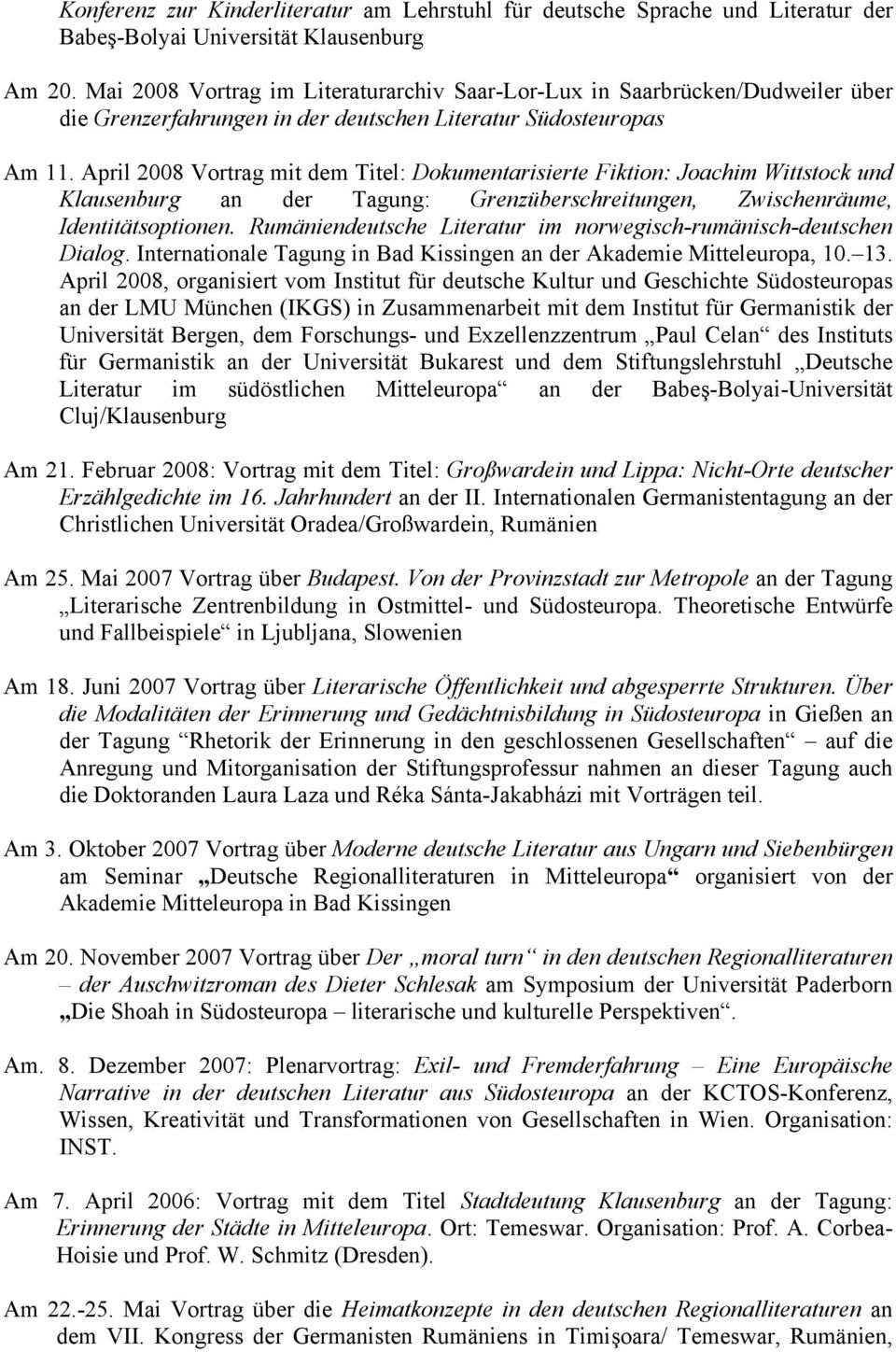 April 2008 Vortrag mit dem Titel: Dokumentarisierte Fiktion: Joachim Wittstock und Klausenburg an der Tagung: Grenzüberschreitungen, Zwischenräume, Identitätsoptionen.