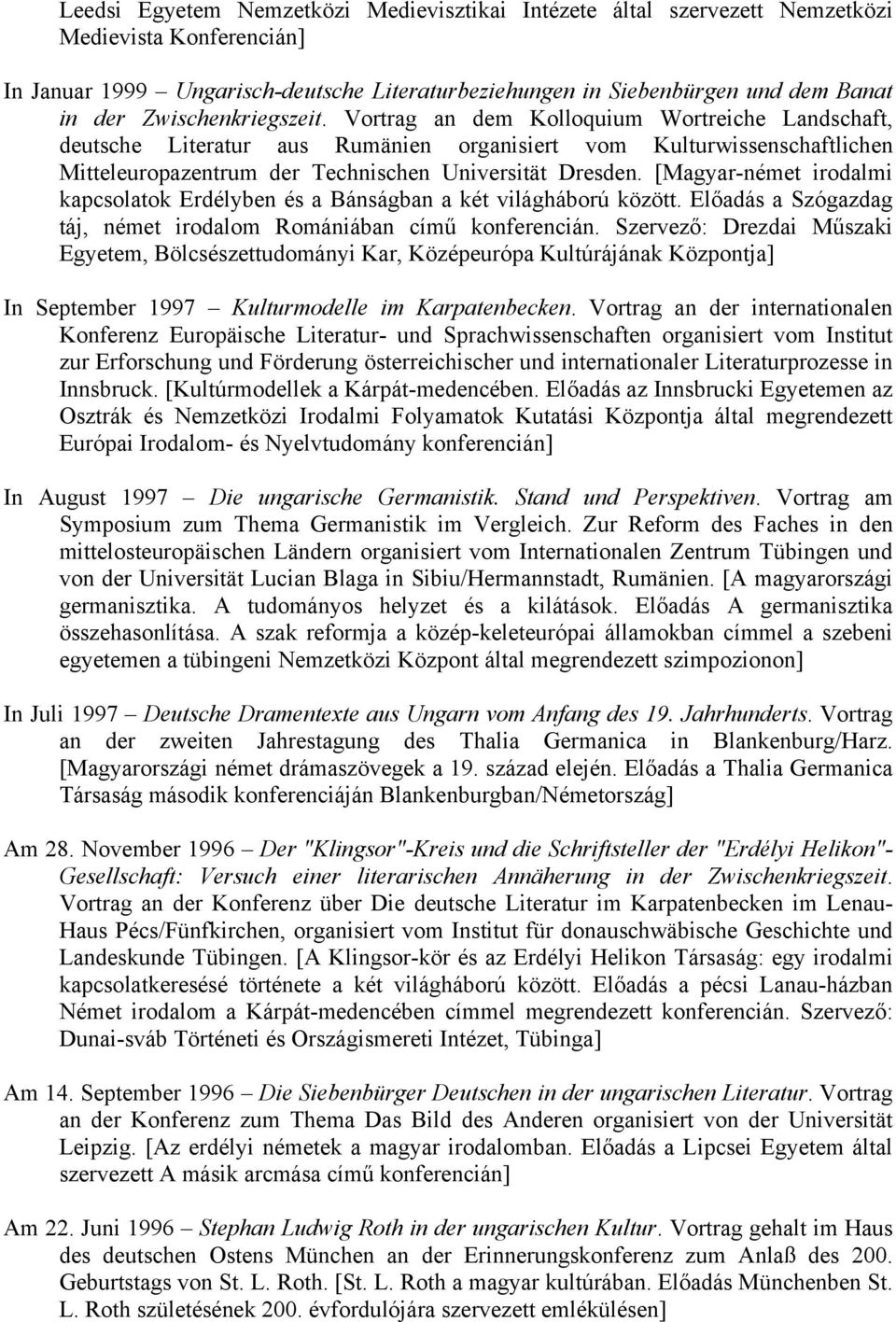 [Magyar-német irodalmi kapcsolatok Erdélyben és a Bánságban a két világháború között. Előadás a Szógazdag táj, német irodalom Romániában című konferencián.