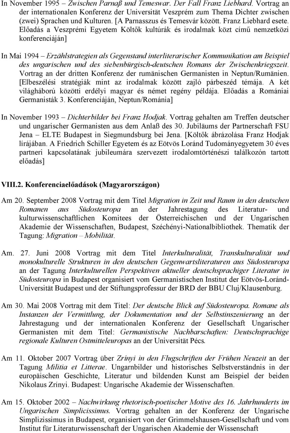 Előadás a Veszprémi Egyetem Költők kultúrák és irodalmak közt című nemzetközi konferenciáján] In Mai 1994 Erzählstrategien als Gegenstand interliterarischer Kommunikation am Beispiel des ungarischen