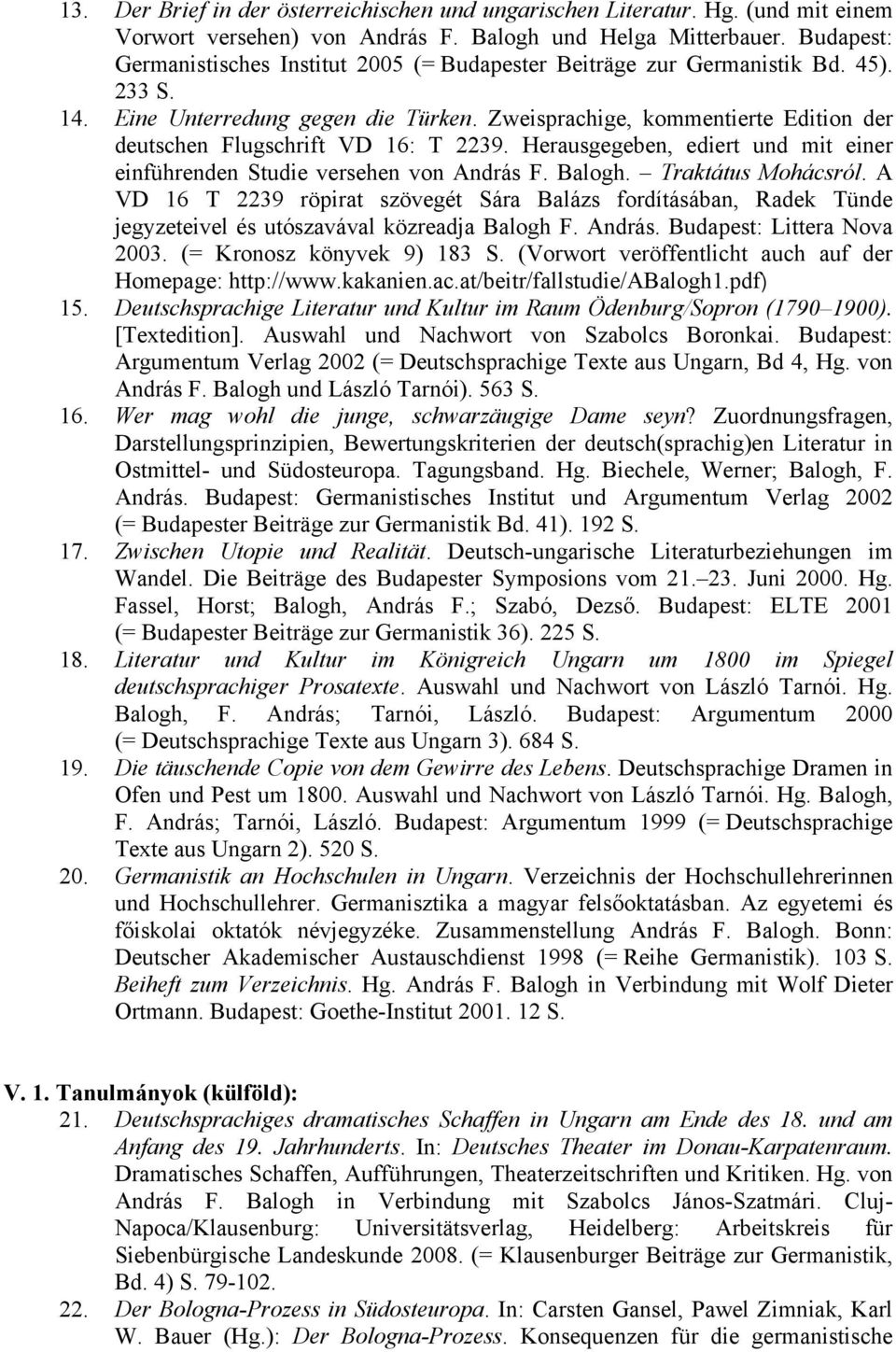 Zweisprachige, kommentierte Edition der deutschen Flugschrift VD 16: T 2239. Herausgegeben, ediert und mit einer einführenden Studie versehen von András F. Balogh. Traktátus Mohácsról.