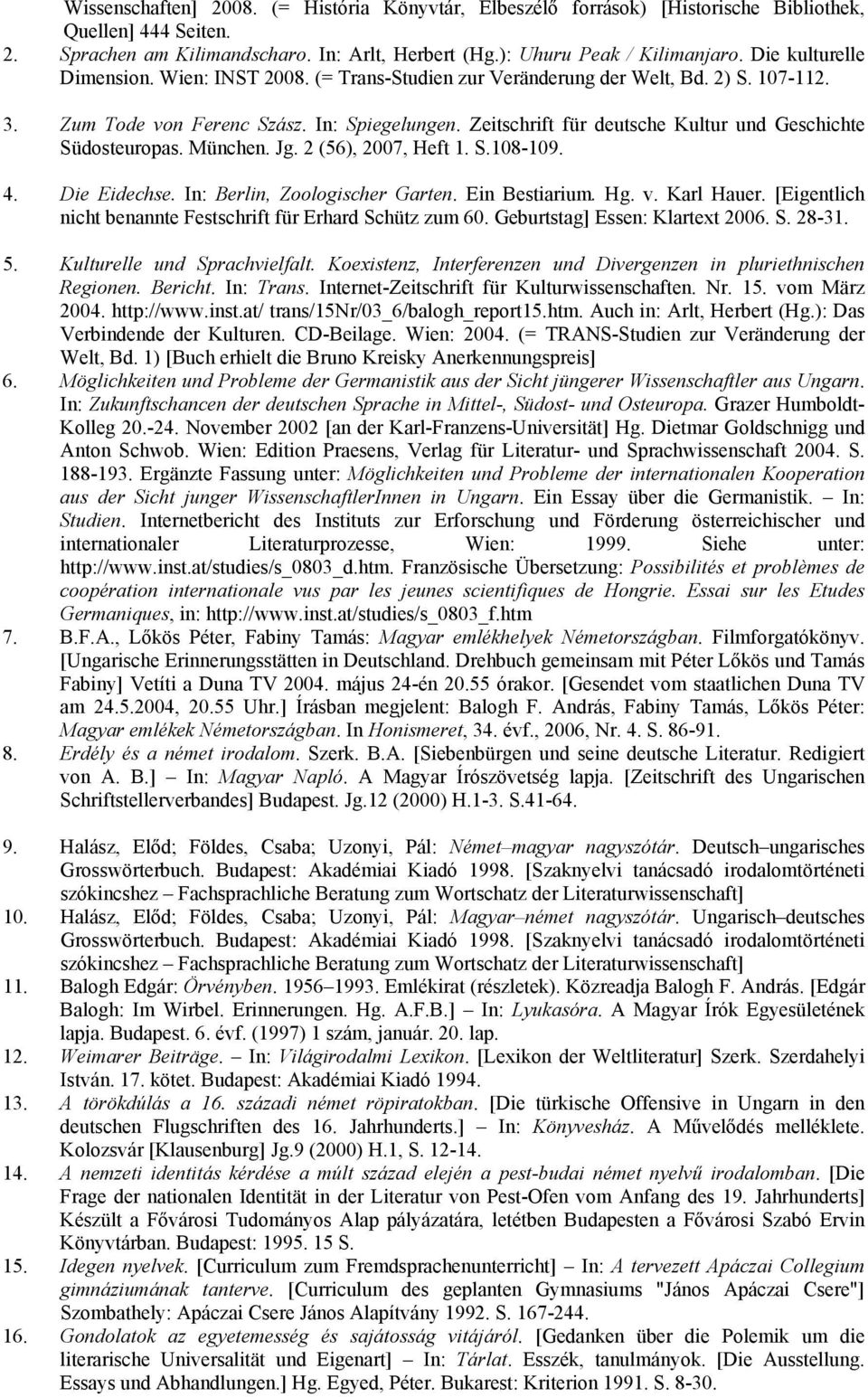 Zeitschrift für deutsche Kultur und Geschichte Südosteuropas. München. Jg. 2 (56), 2007, Heft 1. S.108-109. 4. Die Eidechse. In: Berlin, Zoologischer Garten. Ein Bestiarium. Hg. v. Karl Hauer.