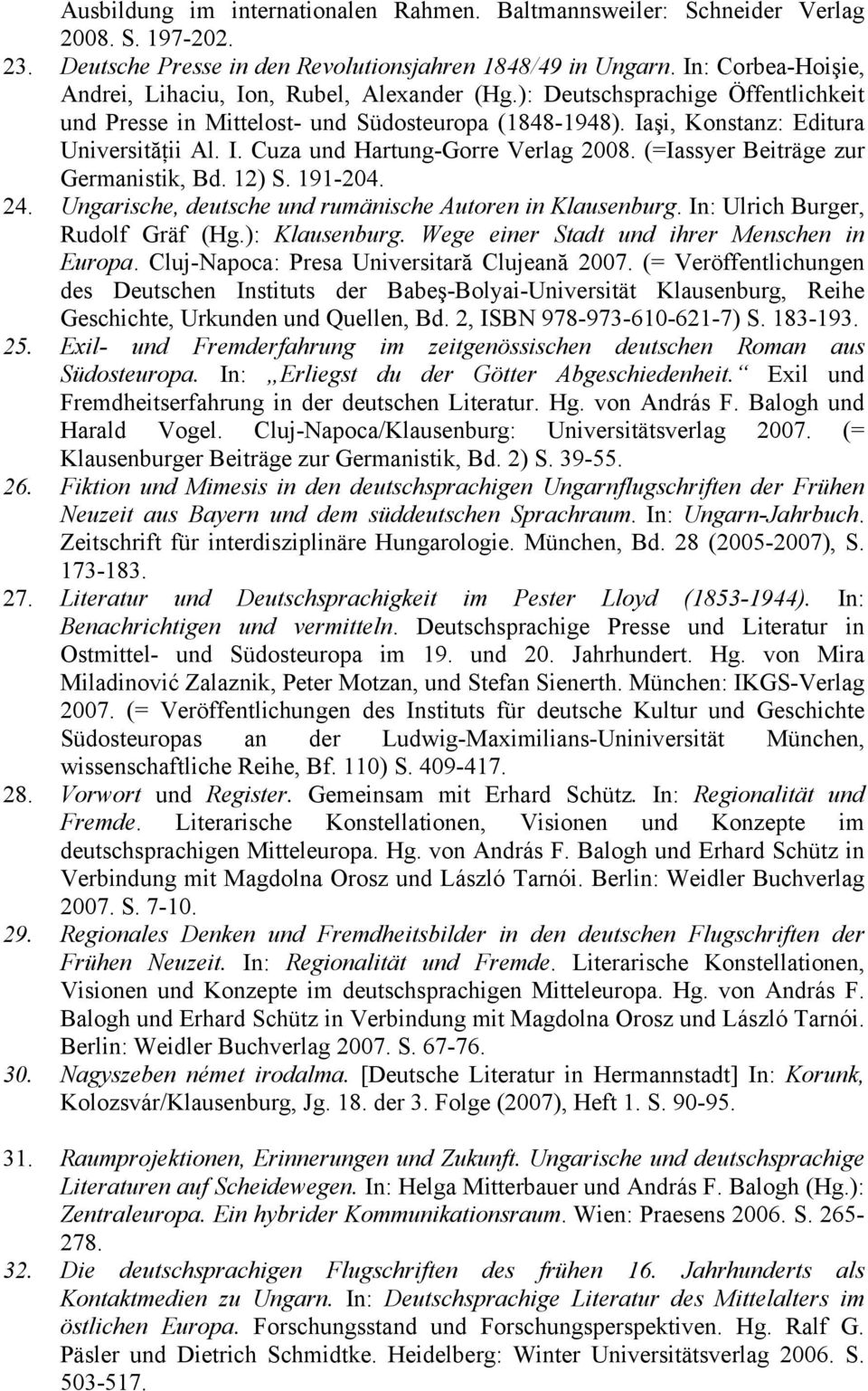 (=Iassyer Beiträge zur Germanistik, Bd. 12) S. 191-204. 24. Ungarische, deutsche und rumänische Autoren in Klausenburg. In: Ulrich Burger, Rudolf Gräf (Hg.): Klausenburg.