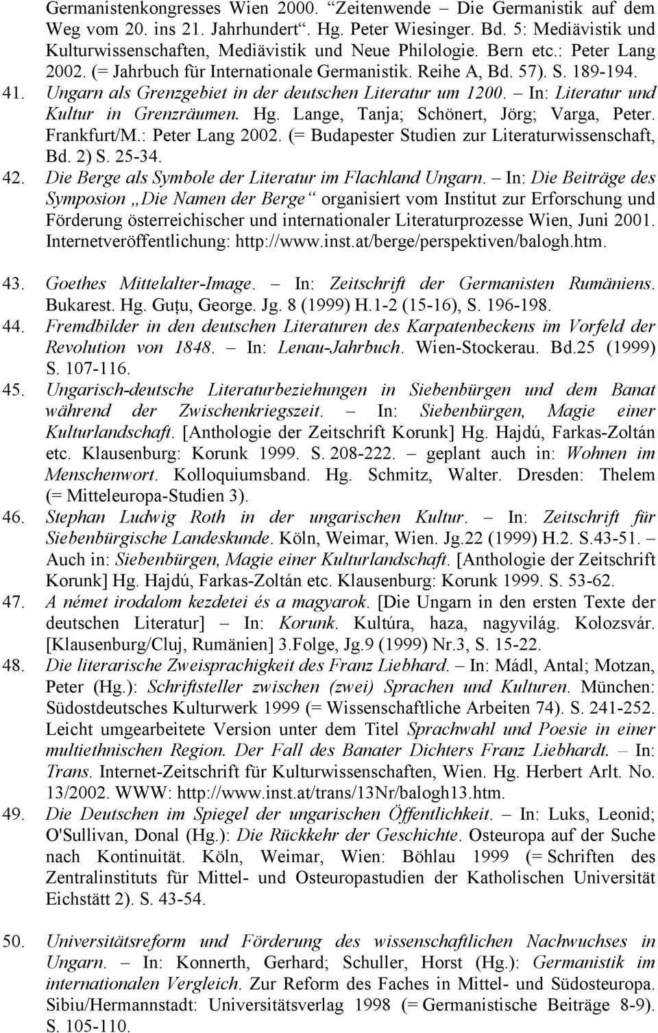 In: Literatur und Kultur in Grenzräumen. Hg. Lange, Tanja; Schönert, Jörg; Varga, Peter. Frankfurt/M.: Peter Lang 2002. (= Budapester Studien zur Literaturwissenschaft, Bd. 2) S. 25-34. 42.