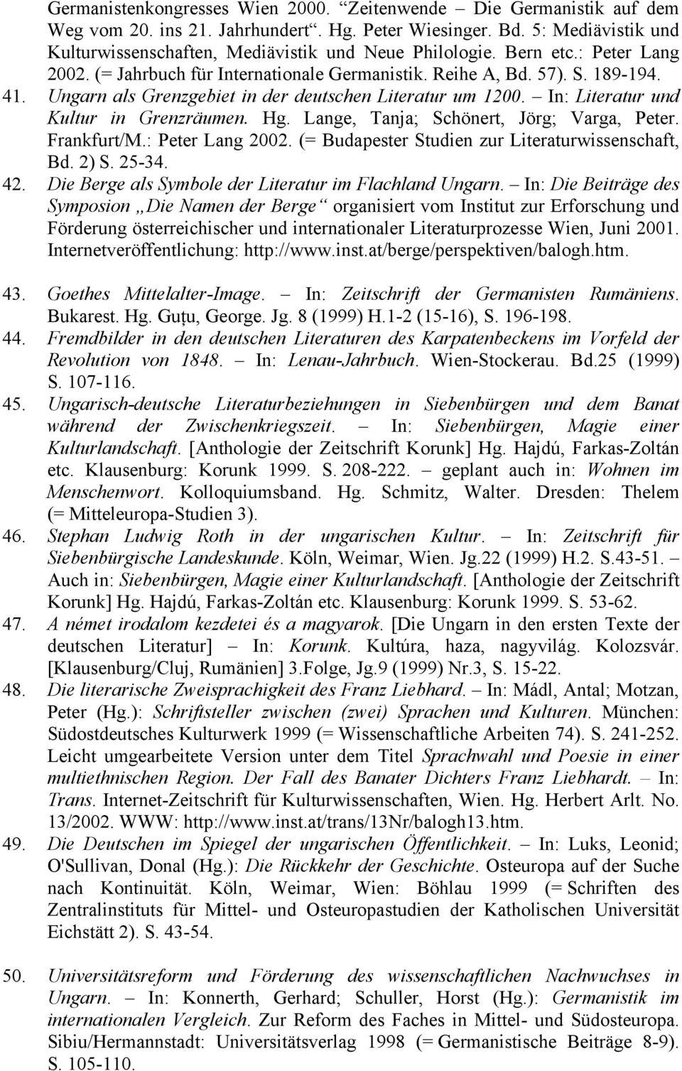 In: Literatur und Kultur in Grenzräumen. Hg. Lange, Tanja; Schönert, Jörg; Varga, Peter. Frankfurt/M.: Peter Lang 2002. (= Budapester Studien zur Literaturwissenschaft, Bd. 2) S. 25-34. 42.