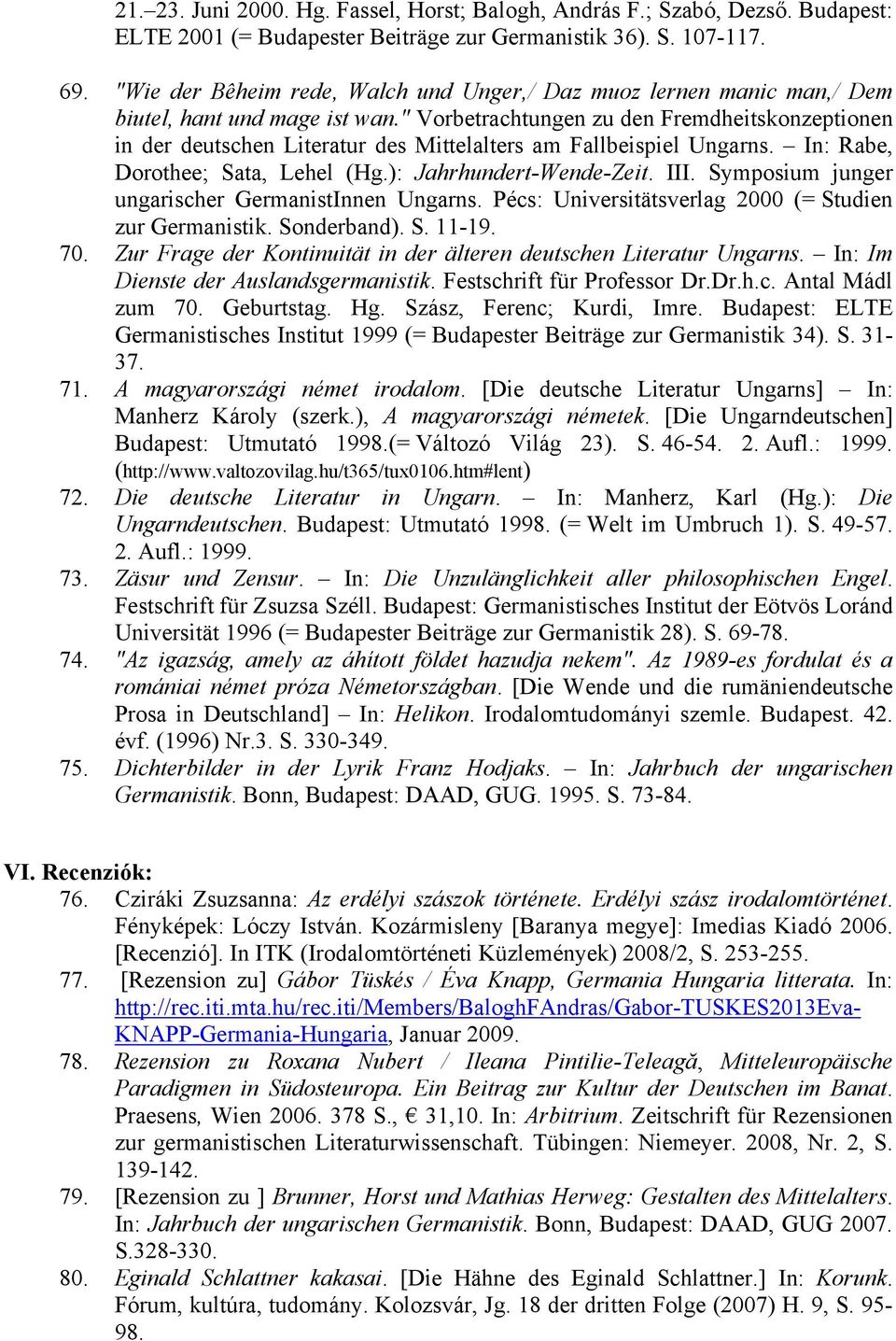 " Vorbetrachtungen zu den Fremdheitskonzeptionen in der deutschen Literatur des Mittelalters am Fallbeispiel Ungarns. In: Rabe, Dorothee; Sata, Lehel (Hg.): Jahrhundert-Wende-Zeit. III.