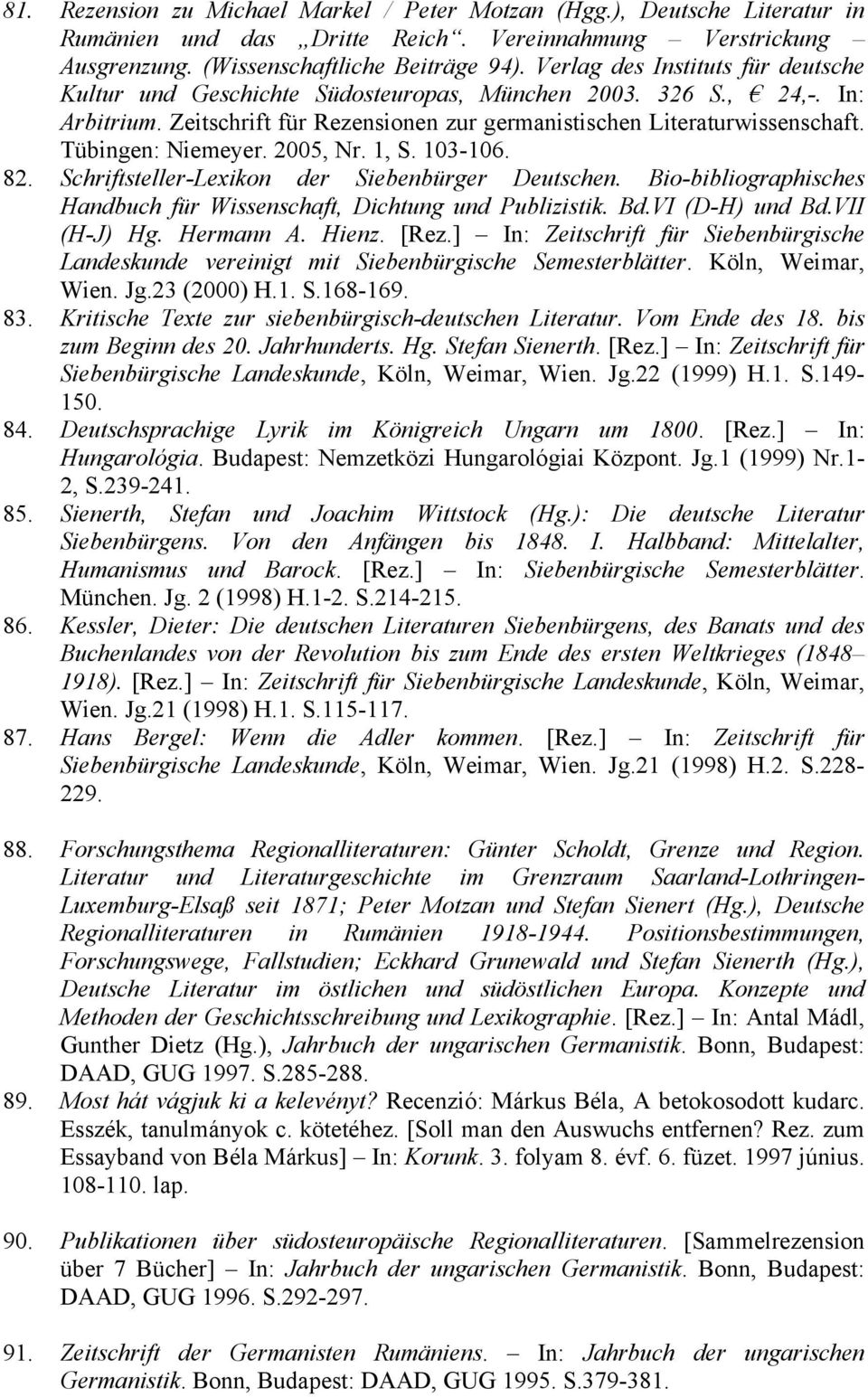 Tübingen: Niemeyer. 2005, Nr. 1, S. 103-106. 82. Schriftsteller-Lexikon der Siebenbürger Deutschen. Bio-bibliographisches Handbuch für Wissenschaft, Dichtung und Publizistik. Bd.VI (D-H) und Bd.