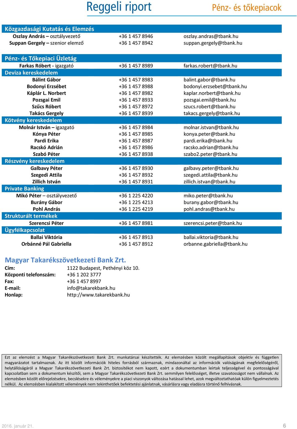 hu Bodonyi Erzsébet +36 1 457 8988 bodonyi.erzsebet@tbank.hu Káplár L. Norbert +36 1 457 8982 kaplar.norbert@tbank.hu Pozsgai Emil +36 1 457 8933 pozsgai.emil@tbank.
