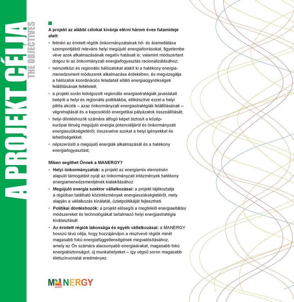 alakít ki a hatékony energiamenedzsment módszerek alkalmazása érdekében, és megvizsgálja a hálózatok koordinációs feladatait ellátó energiaügynökségek felállításának feltételeit; a projekt során