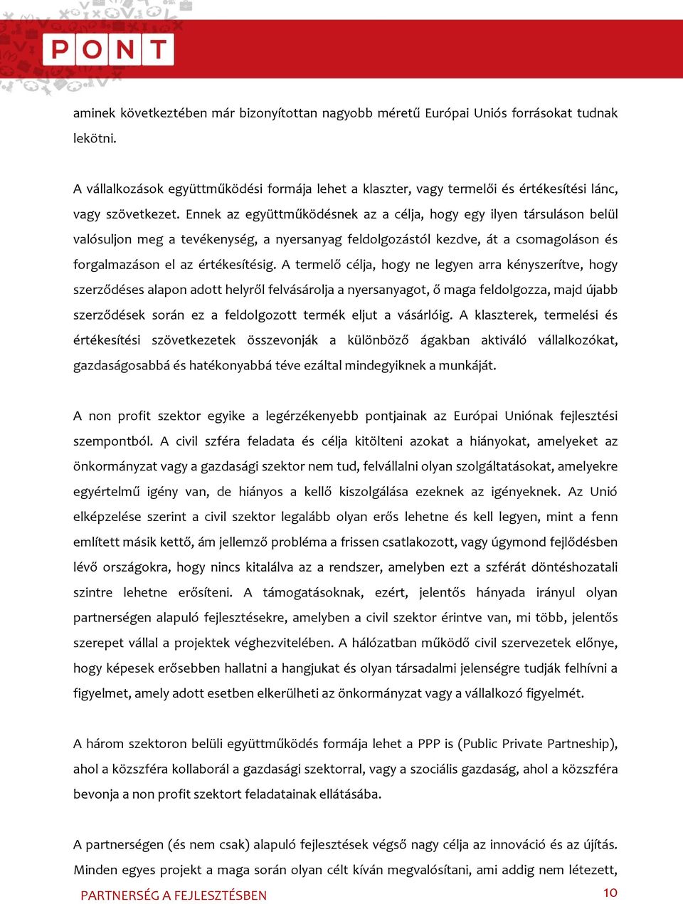 Ennek az együttműködésnek az a célja, hogy egy ilyen társuláson belül valósuljon meg a tevékenység, a nyersanyag feldolgozástól kezdve, át a csomagoláson és forgalmazáson el az értékesítésig.