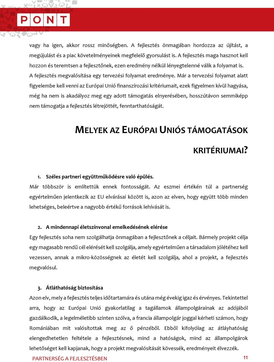 Már a tervezési folyamat alatt figyelembe kell venni az Európai Unió finanszírozási kritériumait, ezek figyelmen kívül hagyása, még ha nem is akadályoz meg egy adott támogatás elnyerésében,