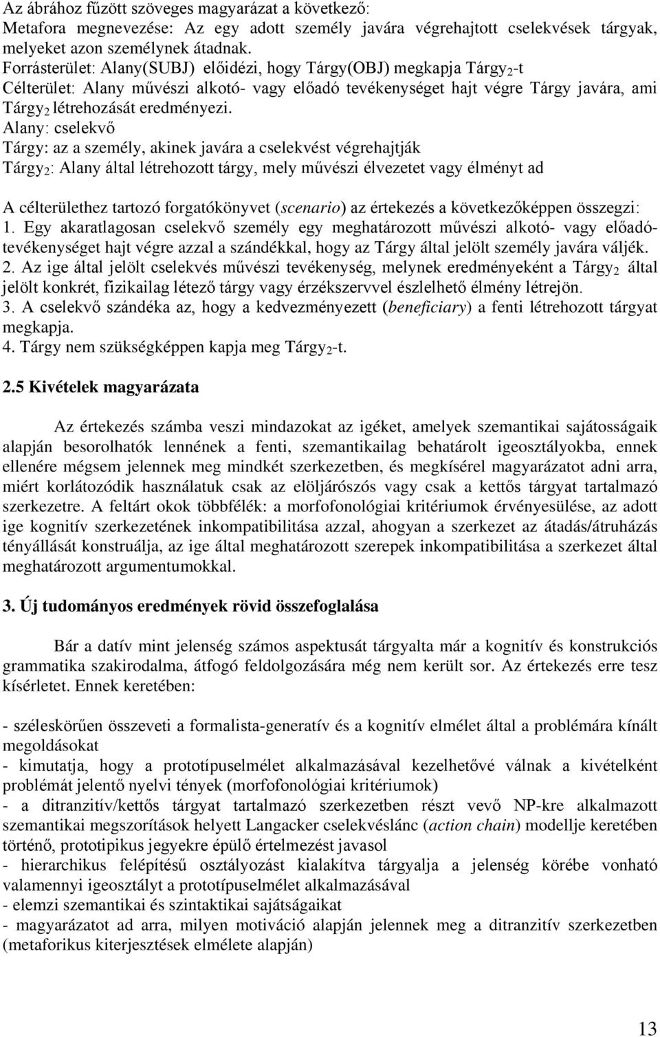 Alany: cselekvő Tárgy: az a személy, akinek javára a cselekvést végrehajtják Tárgy 2 : Alany által létrehozott tárgy, mely művészi élvezetet vagy élményt ad A célterülethez tartozó forgatókönyvet