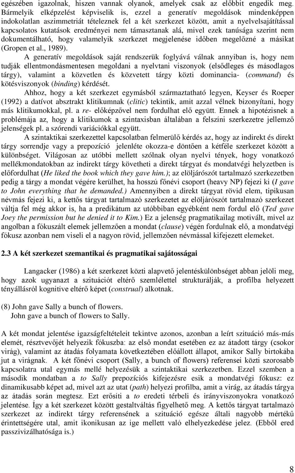 eredményei nem támasztanak alá, mivel ezek tanúsága szerint nem dokumentálható, hogy valamelyik szerkezet megjelenése időben megelőzné a másikat (Gropen et al., 1989).