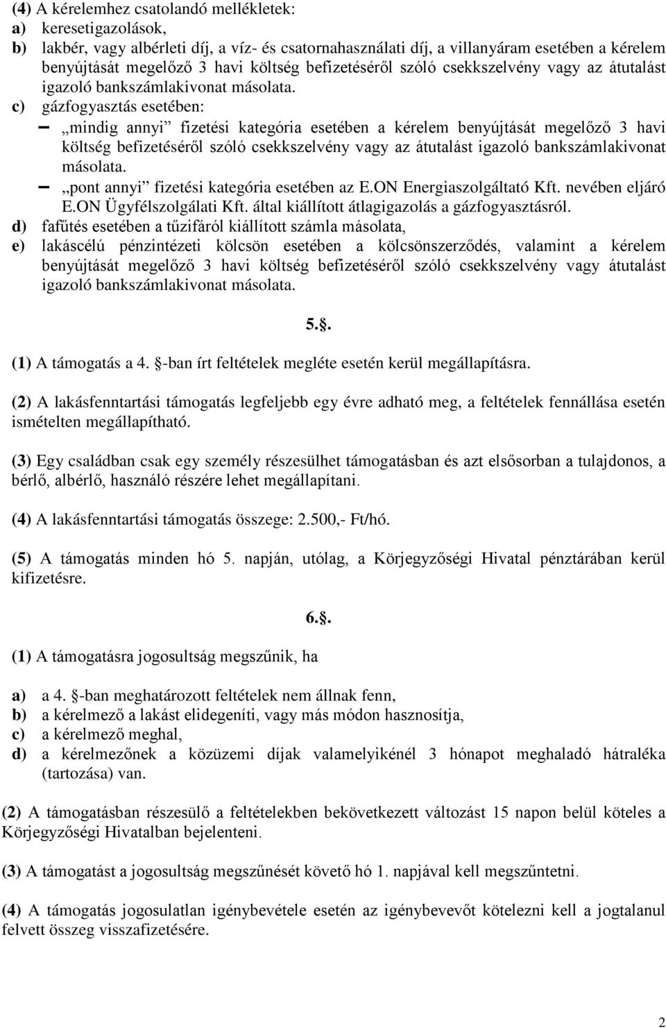 c) gázfogyasztás esetében: mindig annyi fizetési kategória esetében a kérelem benyújtását megelőző 3 havi költség  pont annyi fizetési kategória esetében az E.ON Energiaszolgáltató Kft.