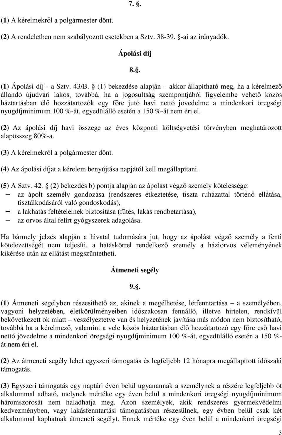 nettó jövedelme a mindenkori öregségi nyugdíjminimum 100 %-át, egyedülálló esetén a 150 %-át nem éri el.