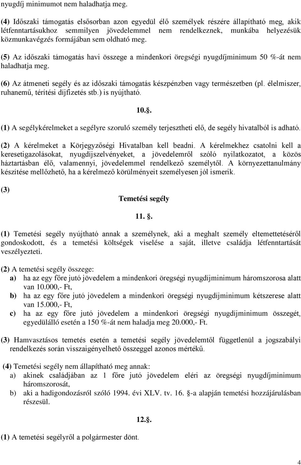 oldható meg. (5) Az időszaki támogatás havi összege a mindenkori öregségi nyugdíjminimum 50 %-át nem haladhatja meg. (6) Az átmeneti segély és az időszaki támogatás készpénzben vagy természetben (pl.