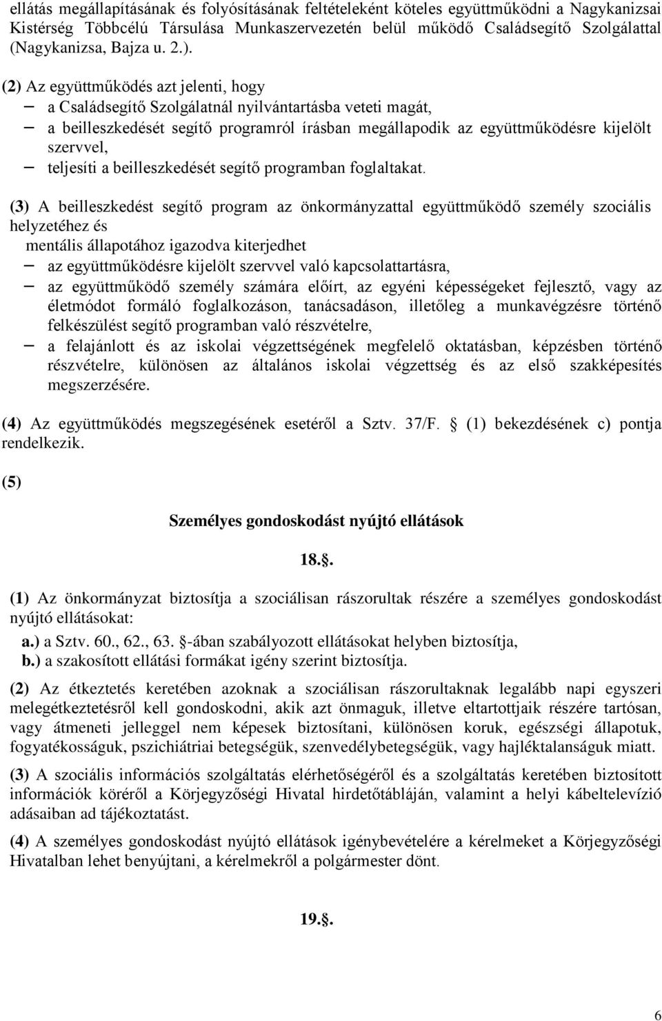 (2) Az együttműködés azt jelenti, hogy a Családsegítő Szolgálatnál nyilvántartásba veteti magát, a beilleszkedését segítő programról írásban megállapodik az együttműködésre kijelölt szervvel,