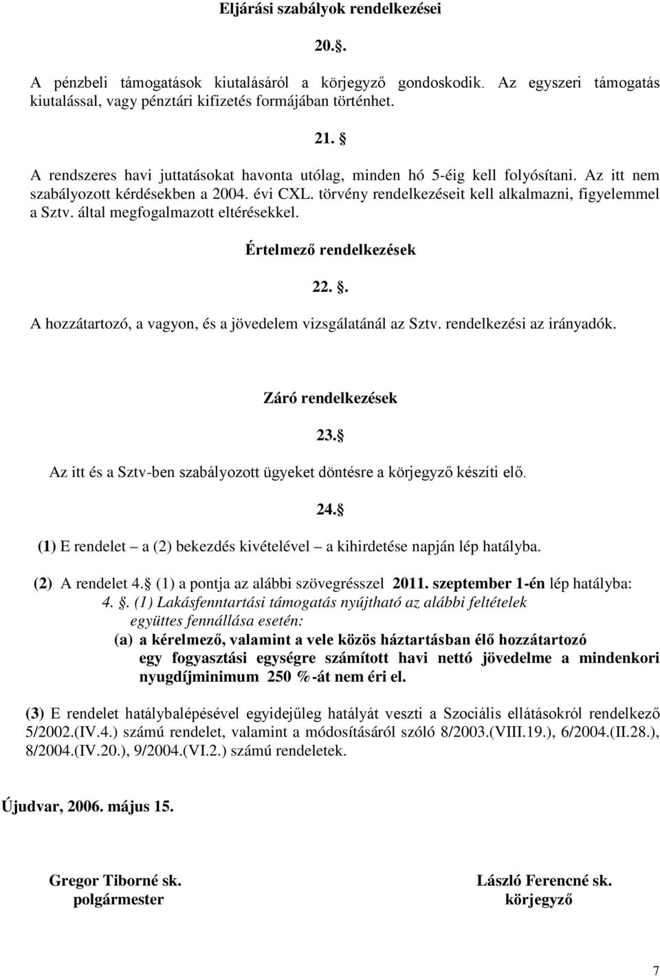 által megfogalmazott eltérésekkel. Értelmező rendelkezések 22.. A hozzátartozó, a vagyon, és a jövedelem vizsgálatánál az Sztv. rendelkezési az irányadók. Záró rendelkezések 23.