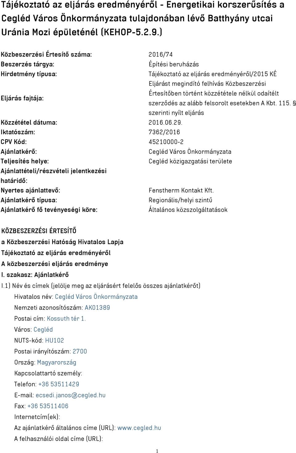 Értesítőben történt közzététele nélkül odaítélt szerződés az alább felsorolt esetekben A Kbt. 115. szerinti nyílt eljárás Közzététel dátuma: 2016.06.29.