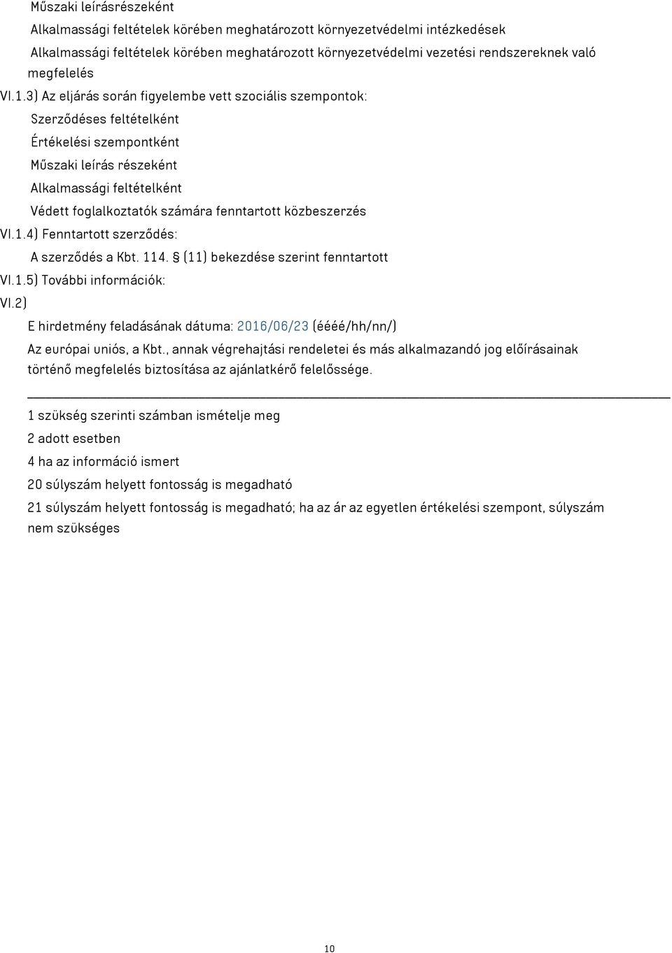 3) Az eljárás során figyelembe vett szociális szempontok: Szerződéses feltételként Értékelési szempontként Műszaki leírás részeként Alkalmassági feltételként Védett foglalkoztatók számára fenntartott