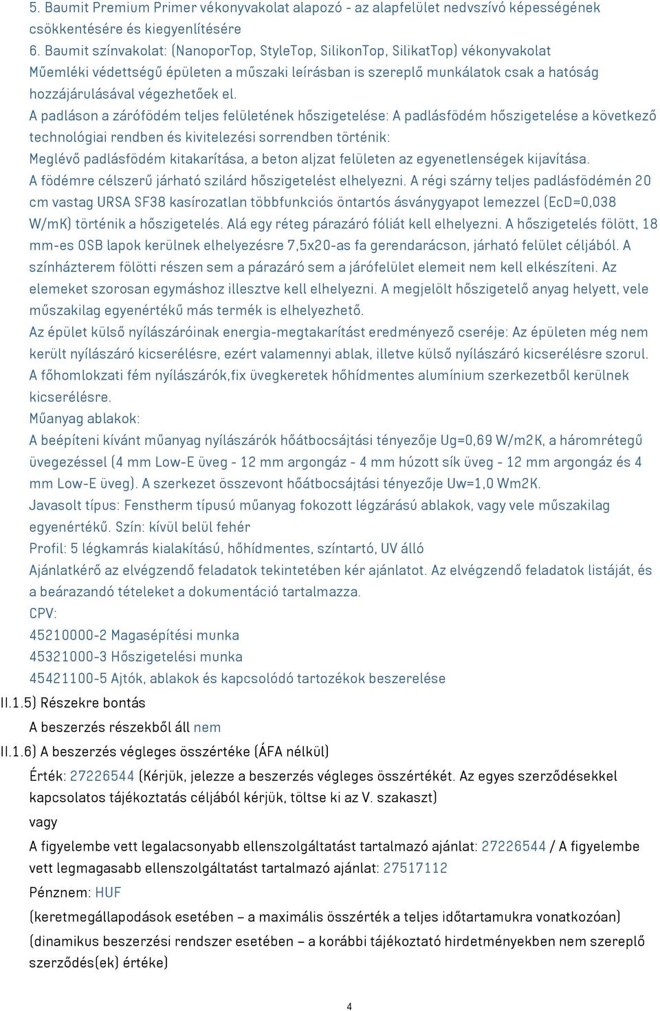 A padláson a zárófödém teljes felületének hőszigetelése: A padlásfödém hőszigetelése a következő technológiai rendben és kivitelezési sorrendben történik: Meglévő padlásfödém kitakarítása, a beton