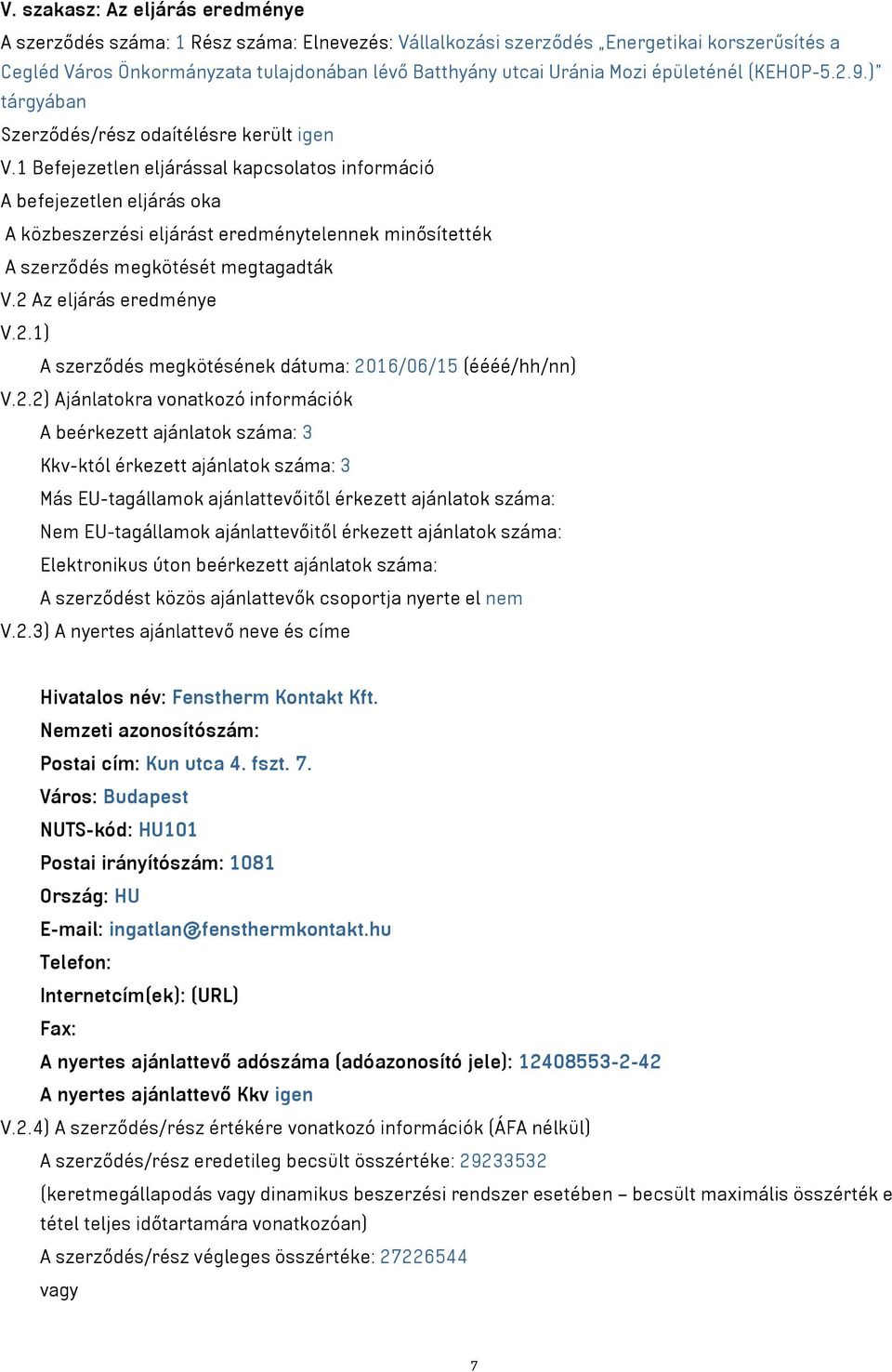 1 Befejezetlen eljárással kapcsolatos információ A befejezetlen eljárás oka A közbeszerzési eljárást eredménytelennek minősítették A szerződés megkötését megtagadták V.2 