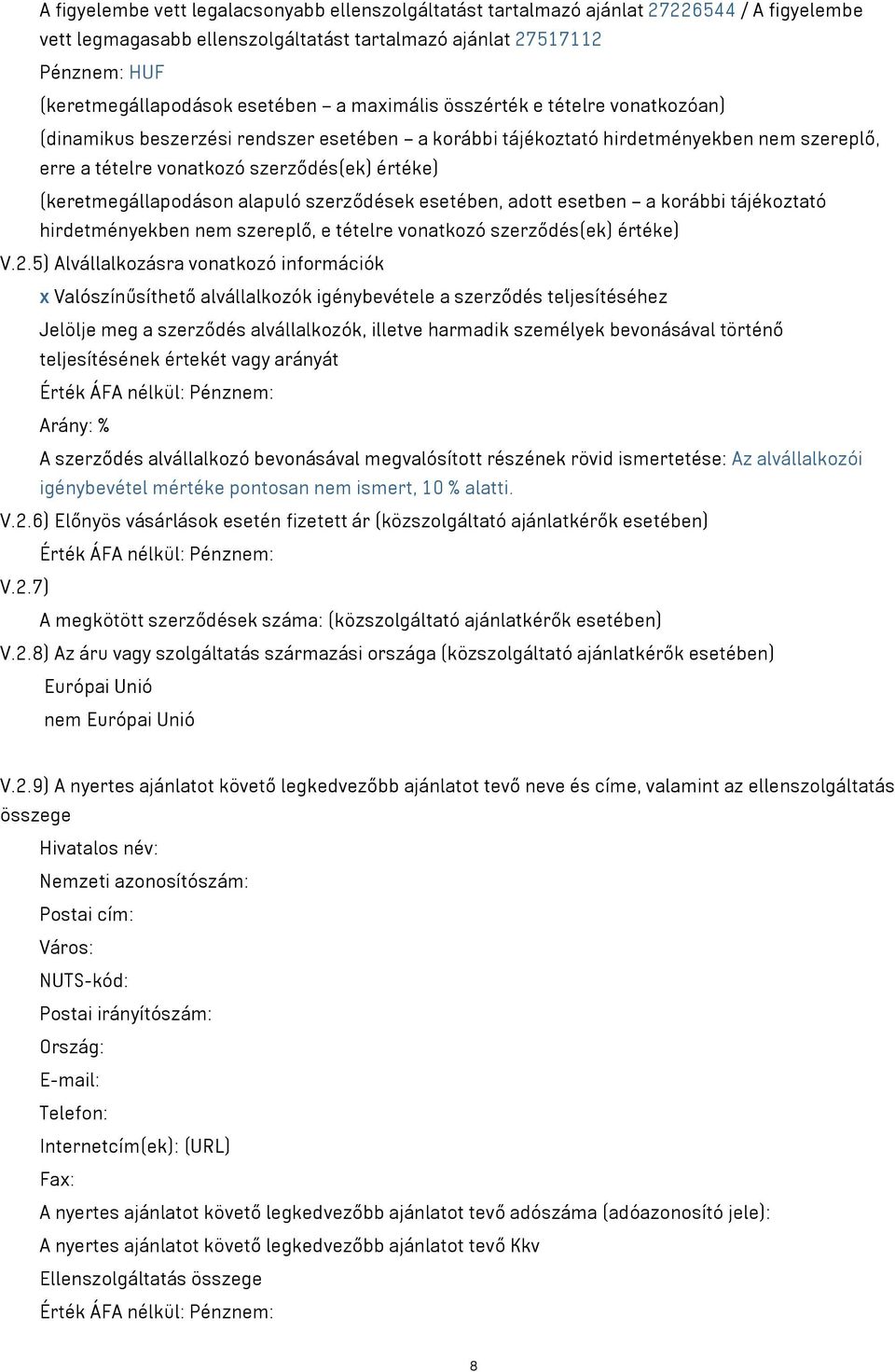 (keretmegállapodáson alapuló szerződések esetében, adott esetben a korábbi tájékoztató hirdetményekben nem szereplő, e tételre vonatkozó szerződés(ek) értéke) V.2.