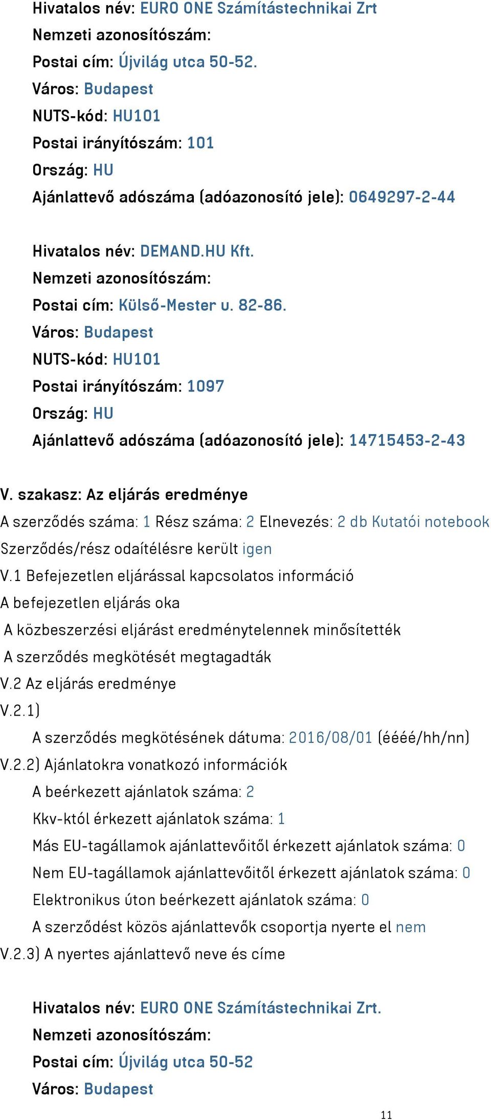 szakasz: Az eljárás eredménye A szerződés száma: 1 Rész száma: 2 Elnevezés: 2 db Kutatói notebook Szerződés/rész odaítélésre került igen V.