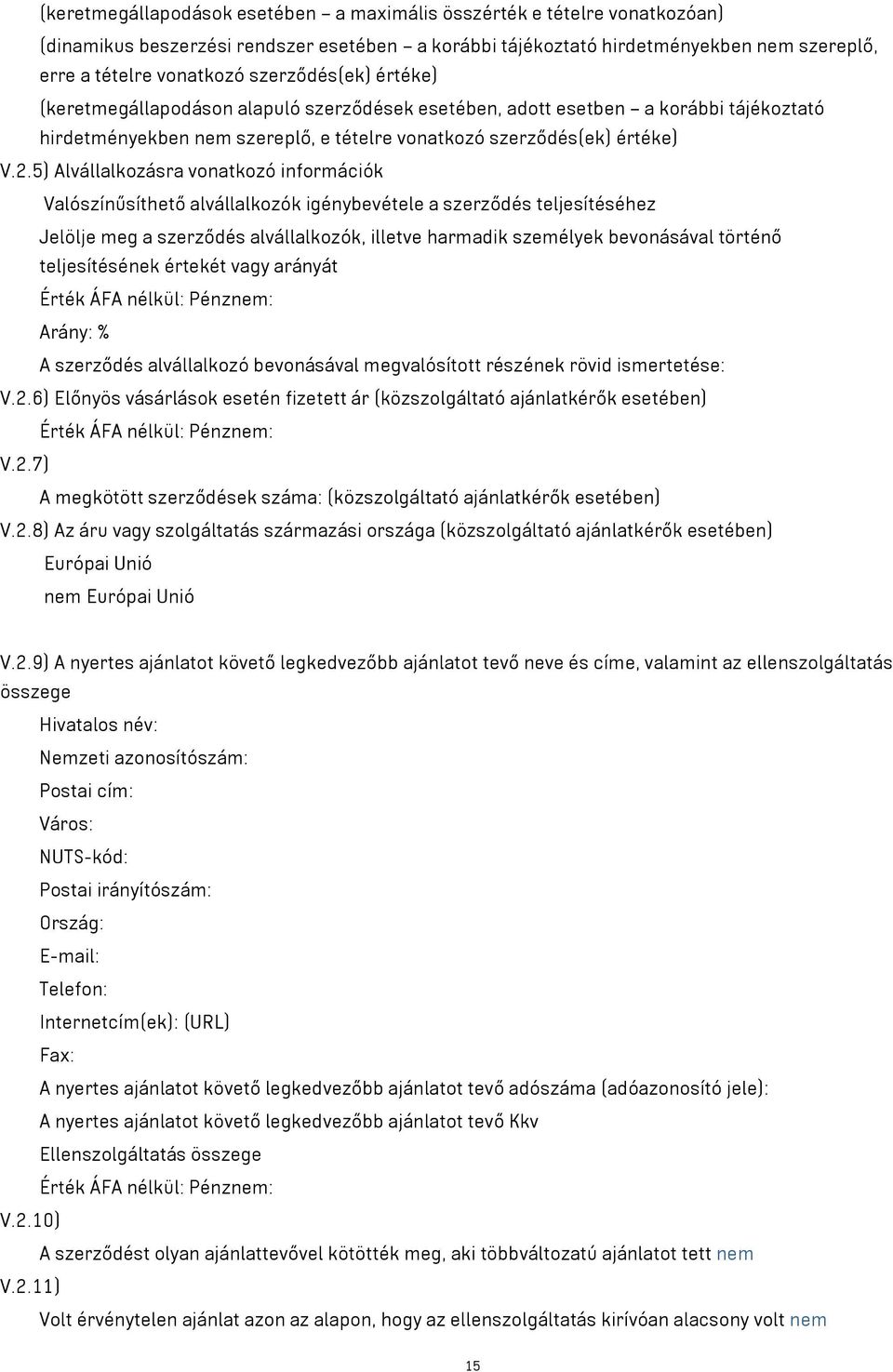 5) Alvállalkozásra vonatkozó információk Valószínűsíthető alvállalkozók igénybevétele a szerződés teljesítéséhez Jelölje meg a szerződés alvállalkozók, illetve harmadik személyek bevonásával történő