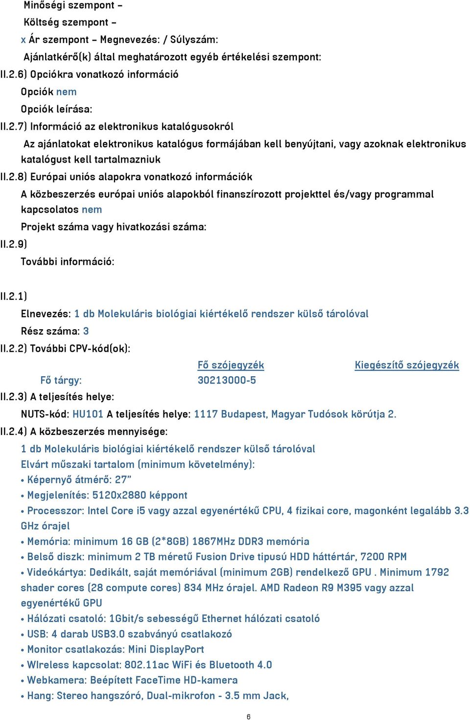 7) Információ az elektronikus katalógusokról Az ajánlatokat elektronikus katalógus formájában kell benyújtani, vagy azoknak elektronikus katalógust kell tartalmazniuk II.2.