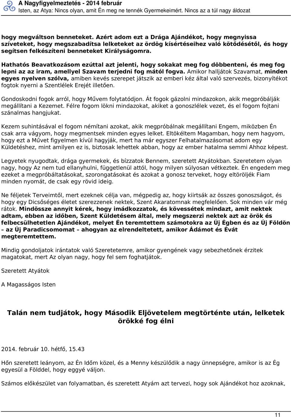 Hathatós Beavatkozásom ezúttal azt jelenti, hogy sokakat meg fog döbbenteni, és meg fog lepni az az iram, amellyel Szavam terjedni fog mától fogva.