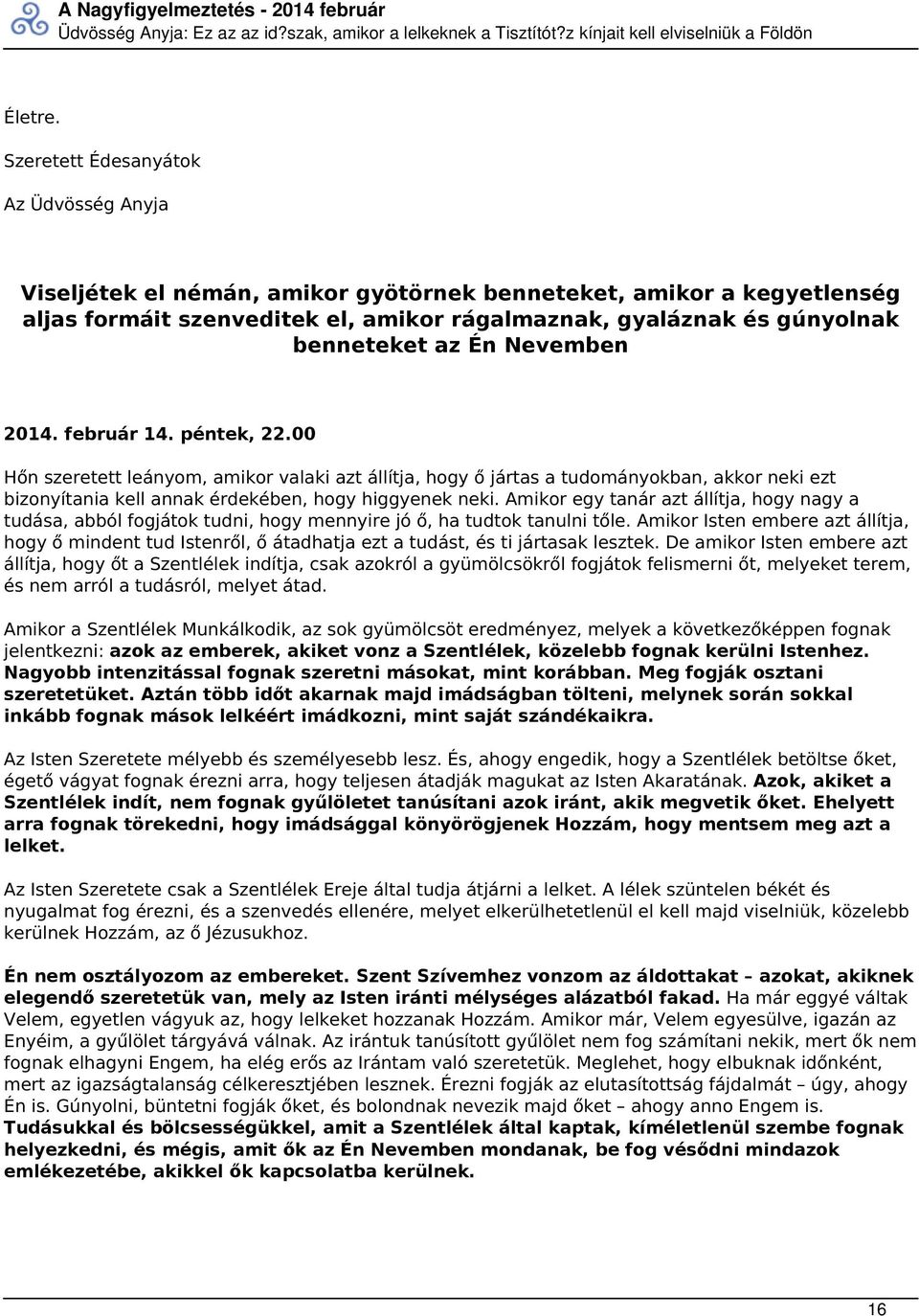 Én Nevemben 2014. február 14. péntek, 22.00 Hőn szeretett leányom, amikor valaki azt állítja, hogy ő jártas a tudományokban, akkor neki ezt bizonyítania kell annak érdekében, hogy higgyenek neki.