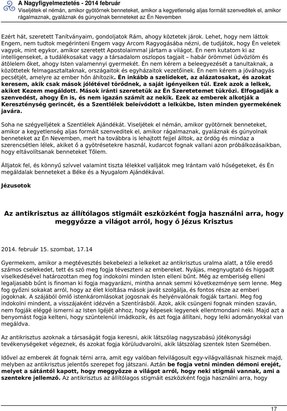 Lehet, hogy nem láttok Engem, nem tudtok megérinteni Engem vagy Arcom Ragyogásába nézni, de tudjátok, hogy Én veletek vagyok, mint egykor, amikor szeretett Apostolaimmal jártam a világot.