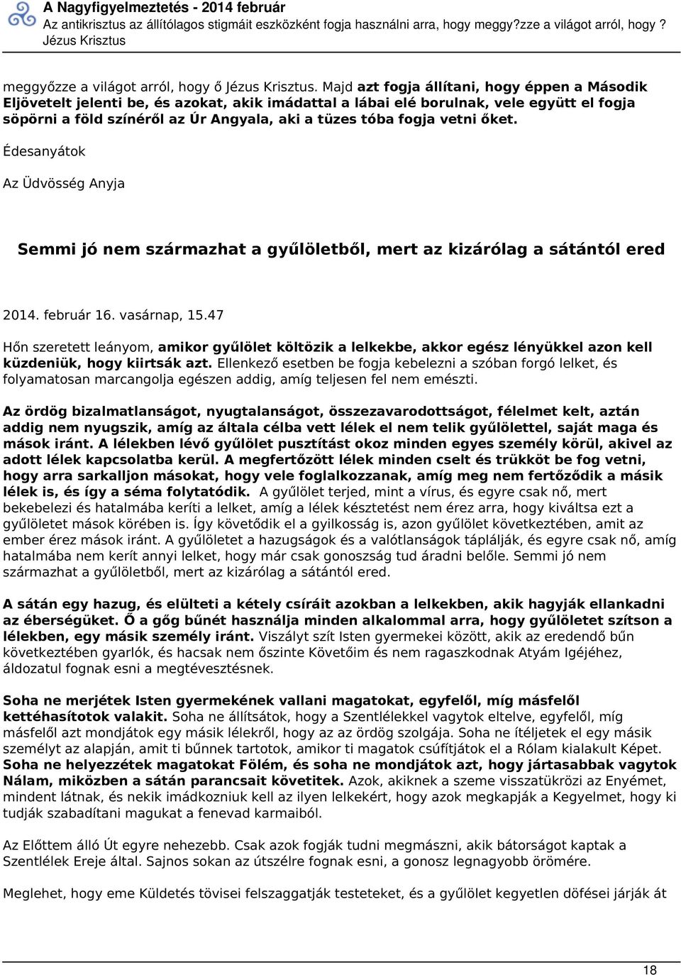 vetni őket. Édesanyátok Az Üdvösség Anyja Semmi jó nem származhat a gyűlöletből, mert az kizárólag a sátántól ered 2014. február 16. vasárnap, 15.