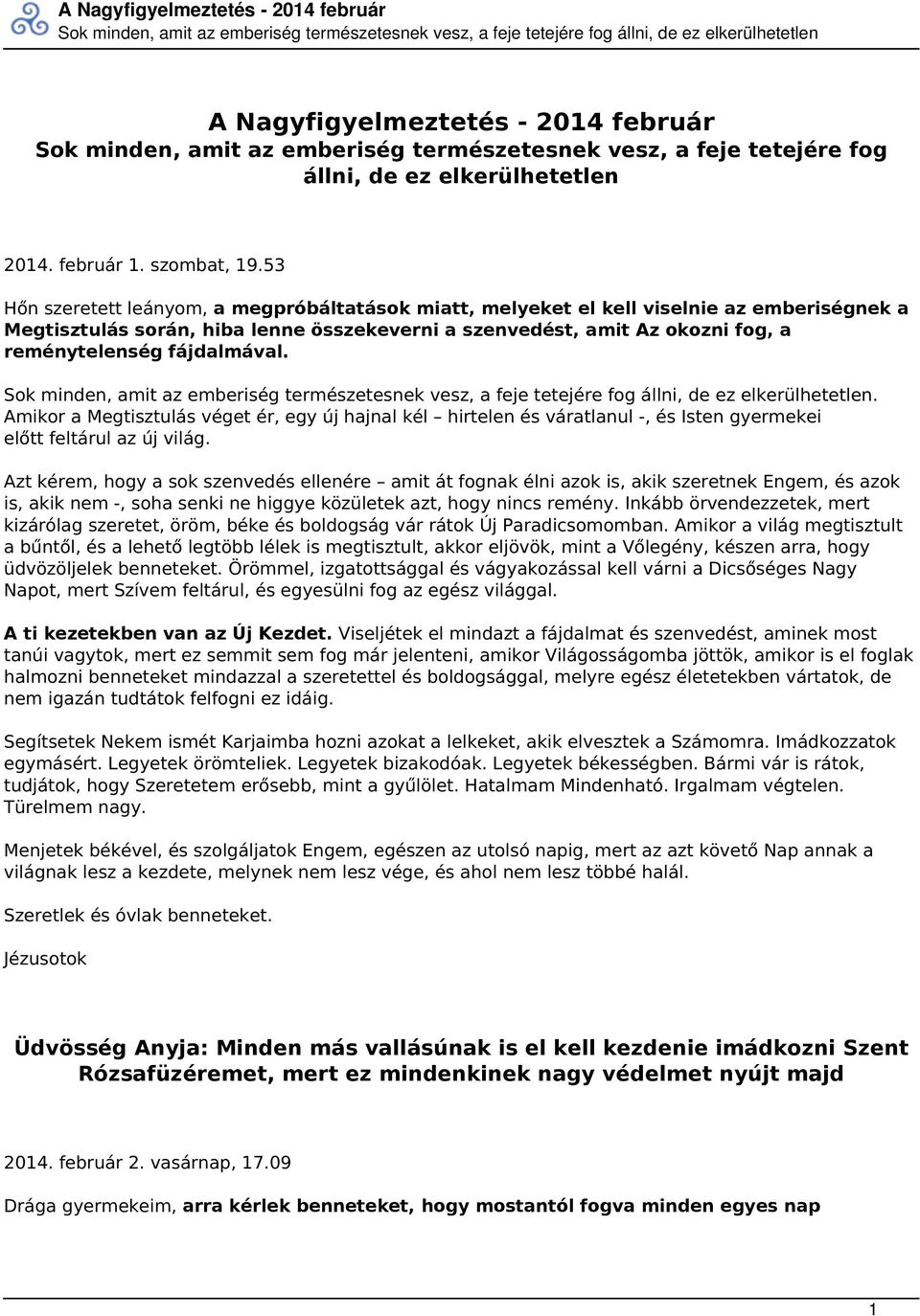 53 Hőn szeretett leányom, a megpróbáltatások miatt, melyeket el kell viselnie az emberiségnek a Megtisztulás során, hiba lenne összekeverni a szenvedést, amit Az okozni fog, a reménytelenség