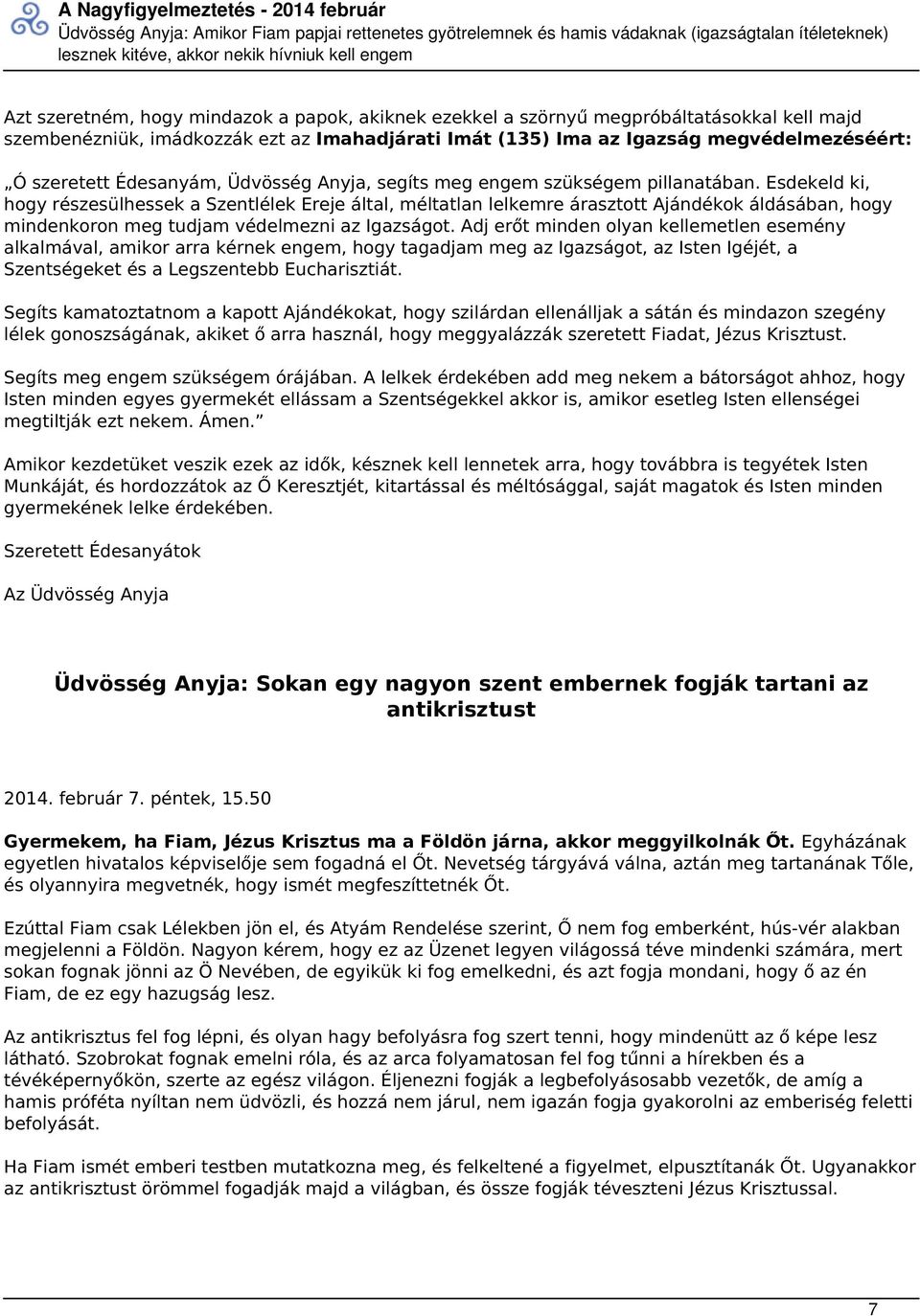 szükségem pillanatában. Esdekeld ki, hogy részesülhessek a Szentlélek Ereje által, méltatlan lelkemre árasztott Ajándékok áldásában, hogy mindenkoron meg tudjam védelmezni az Igazságot.