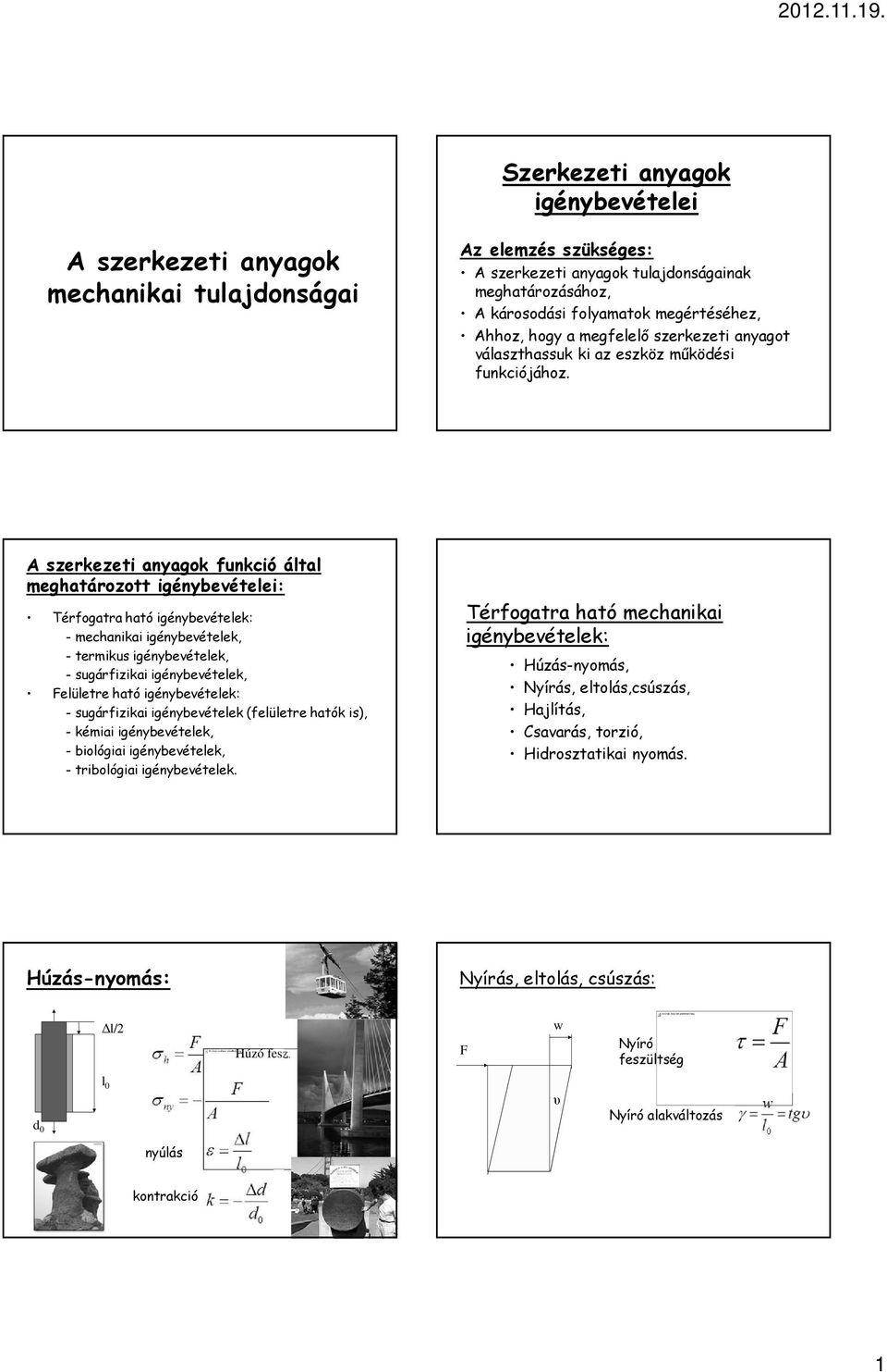 Ahhoz, hogy a megfelelő szerkezeti anyagot választhassuk ki az eszköz működési funkciójához.