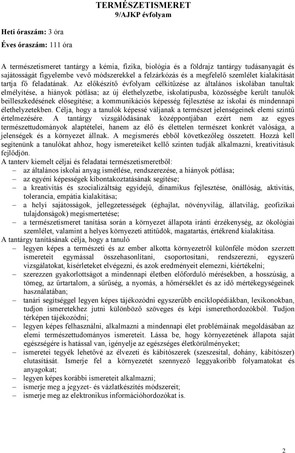 Az előkészítő évfolyam célkitűzése az általános iskolában tanultak elmélyítése, a hiányok pótlása; az új élethelyzetbe, iskolatípusba, közösségbe került tanulók beilleszkedésének elősegítése; a