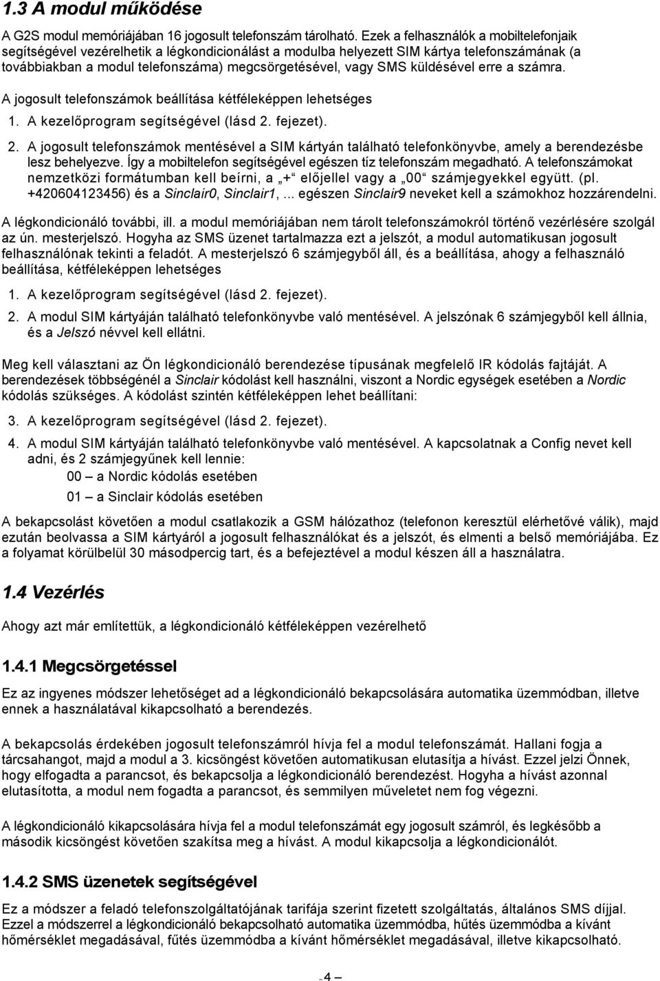 küldésével erre a számra. A jogosult telefonszámok beállítása kétféleképpen lehetséges 1. A kezelőprogram segítségével (lásd 2.