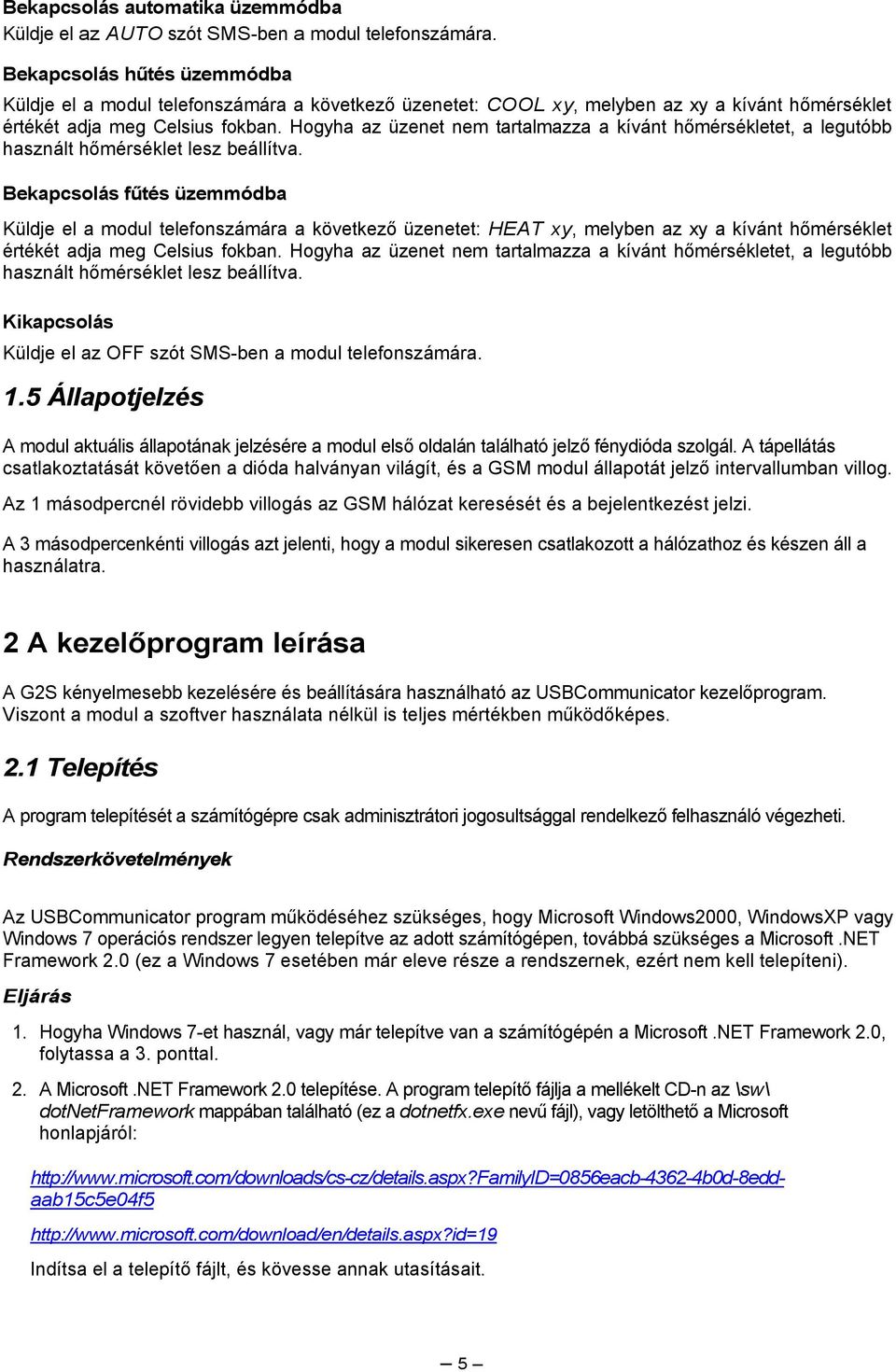 Hogyha az üzenet nem tartalmazza a kívánt hőmérsékletet, a legutóbb használt hőmérséklet lesz beállítva.
