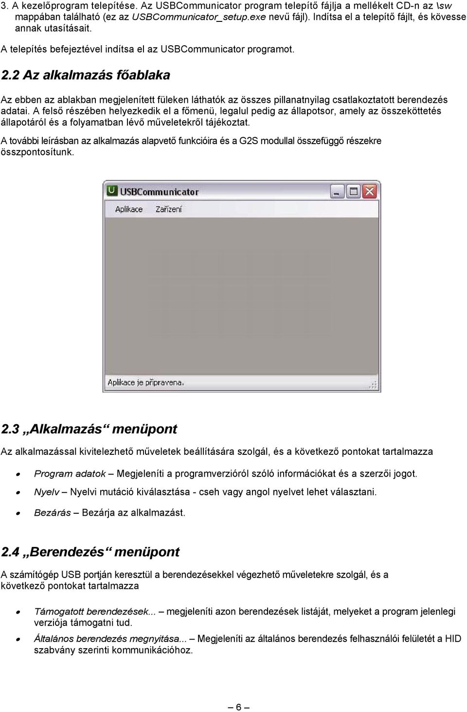 2 Az alkalmazás főablaka Az ebben az ablakban megjelenített füleken láthatók az összes pillanatnyilag csatlakoztatott berendezés adatai.