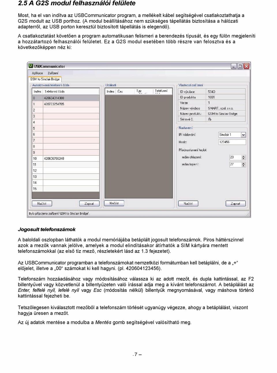 A csatlakoztatást követően a program automatikusan felismeri a berendezés típusát, és egy fülön megjeleníti a hozzátartozó felhasználói felületet.