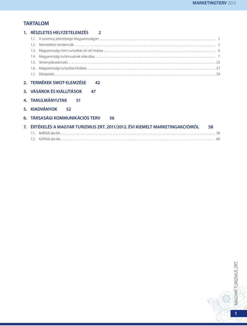 5. Versenytárselemzés.................................................................................................... 25 1.6. Magyarország turisztikai kínálata....................................................................................... 37 1.