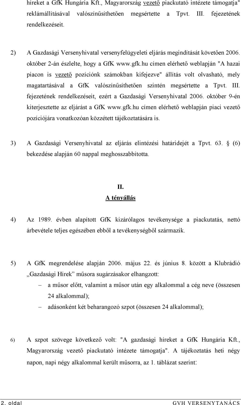 hu címen elérhető weblapján "A hazai piacon is vezető pozíciónk számokban kifejezve" állítás volt olvasható, mely magatartásával a GfK valószínűsíthetően szintén megsértette a Tpvt. III.