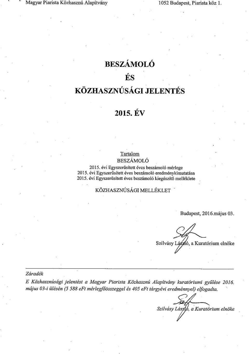 melléklete KÖZHASZNÚSÁGI MELLÉKLET Budapest, 2016május 03 Szilvásy a Kuratórium elnöke Záradék E Közhasznúsági jelentést a Magyar Piarista