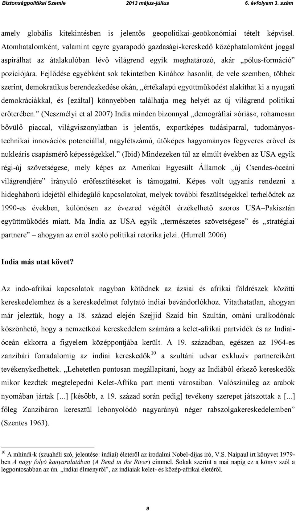 Fejlődése egyébként sok tekintetben Kínához hasonlít, de vele szemben, többek szerint, demokratikus berendezkedése okán, értékalapú együttműködést alakíthat ki a nyugati demokráciákkal, és [ezáltal]