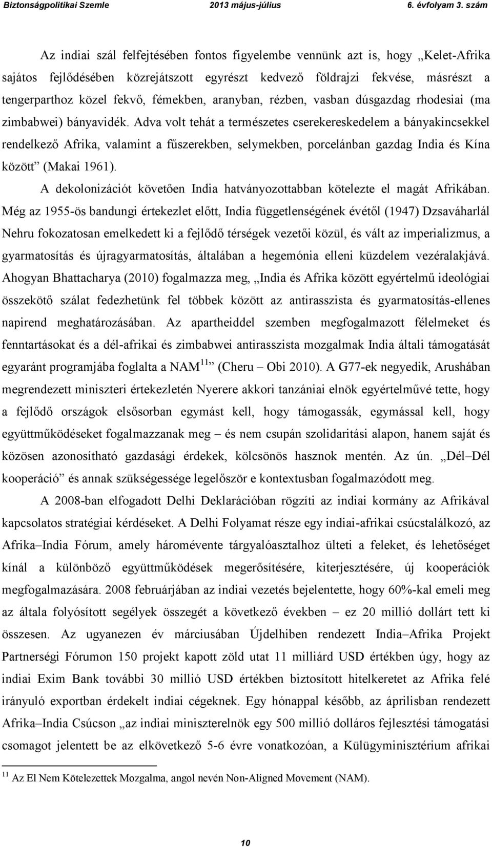 Adva volt tehát a természetes cserekereskedelem a bányakincsekkel rendelkező Afrika, valamint a fűszerekben, selymekben, porcelánban gazdag India és Kína között (Makai 1961).