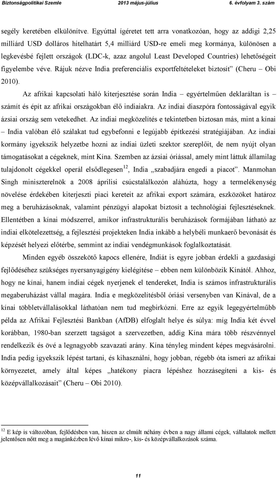 Least Developed Countries) lehetőségeit figyelembe véve. Rájuk nézve India preferenciális exportfeltételeket biztosít (Cheru Obi 2010).