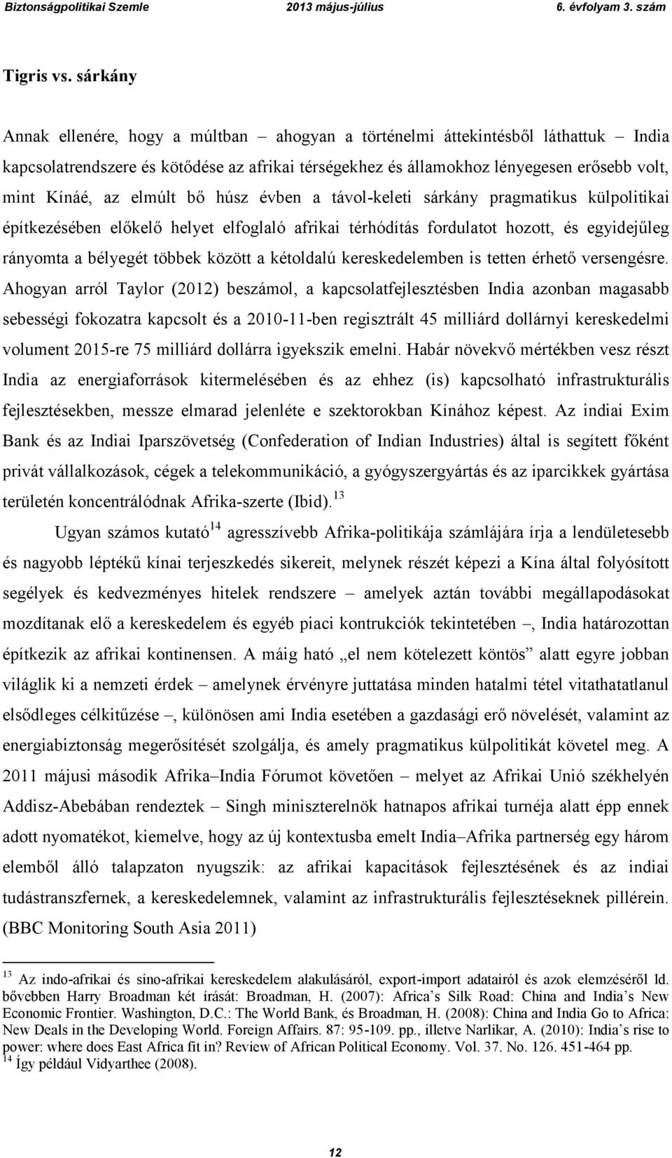 elmúlt bő húsz évben a távol-keleti sárkány pragmatikus külpolitikai építkezésében előkelő helyet elfoglaló afrikai térhódítás fordulatot hozott, és egyidejűleg rányomta a bélyegét többek között a